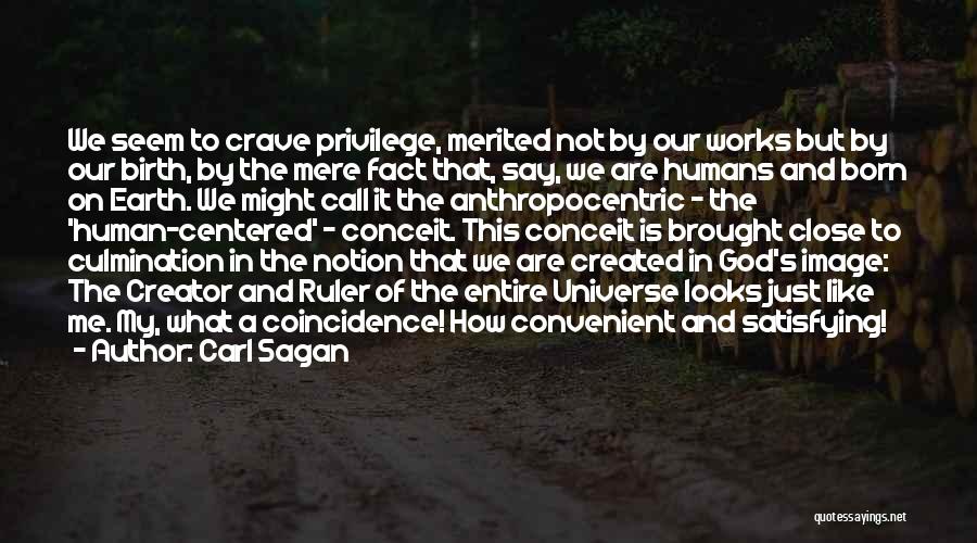 Carl Sagan Quotes: We Seem To Crave Privilege, Merited Not By Our Works But By Our Birth, By The Mere Fact That, Say,