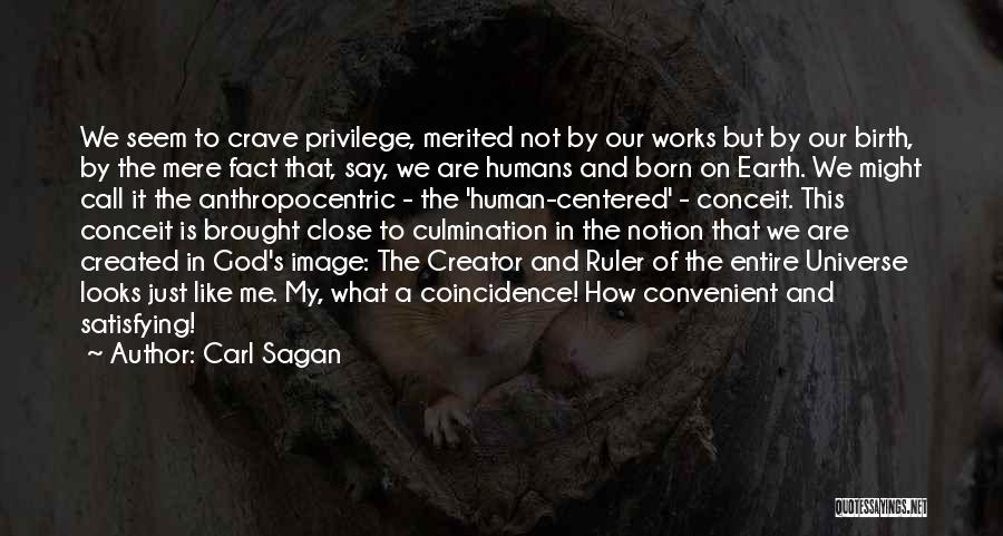 Carl Sagan Quotes: We Seem To Crave Privilege, Merited Not By Our Works But By Our Birth, By The Mere Fact That, Say,