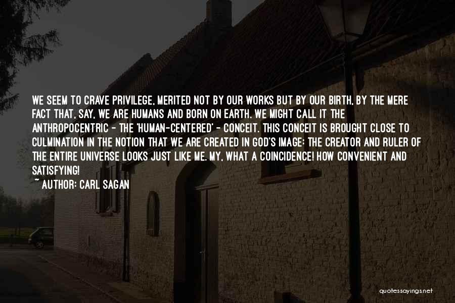 Carl Sagan Quotes: We Seem To Crave Privilege, Merited Not By Our Works But By Our Birth, By The Mere Fact That, Say,