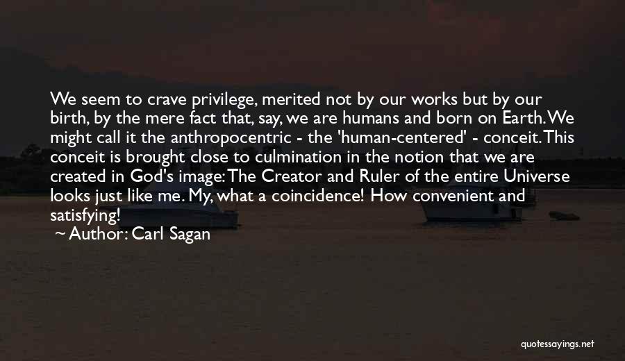 Carl Sagan Quotes: We Seem To Crave Privilege, Merited Not By Our Works But By Our Birth, By The Mere Fact That, Say,