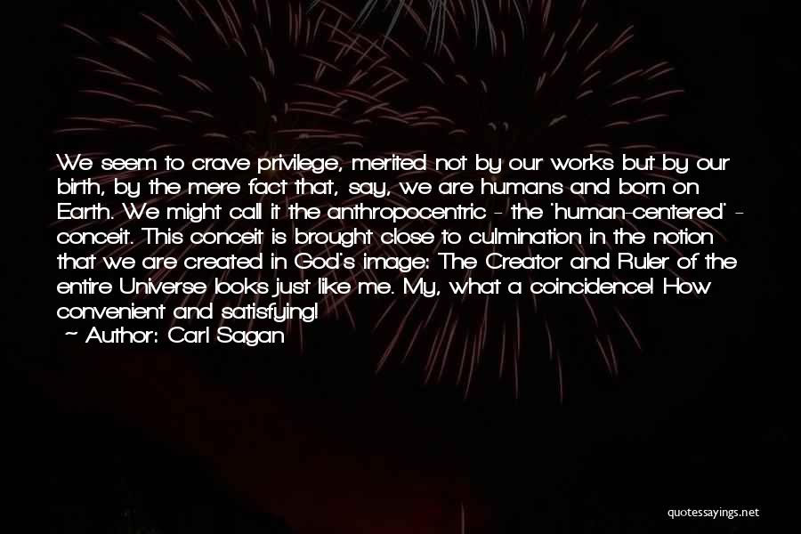 Carl Sagan Quotes: We Seem To Crave Privilege, Merited Not By Our Works But By Our Birth, By The Mere Fact That, Say,