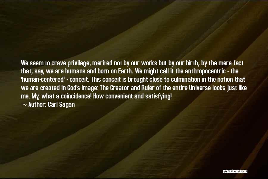 Carl Sagan Quotes: We Seem To Crave Privilege, Merited Not By Our Works But By Our Birth, By The Mere Fact That, Say,