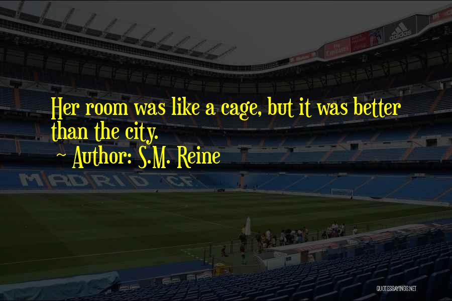 S.M. Reine Quotes: Her Room Was Like A Cage, But It Was Better Than The City.