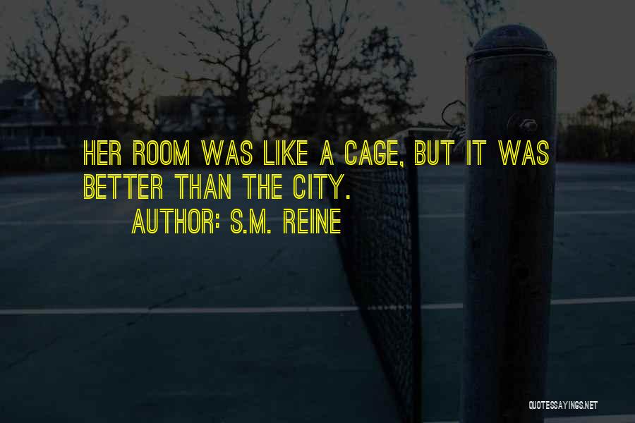 S.M. Reine Quotes: Her Room Was Like A Cage, But It Was Better Than The City.