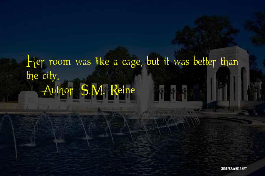 S.M. Reine Quotes: Her Room Was Like A Cage, But It Was Better Than The City.