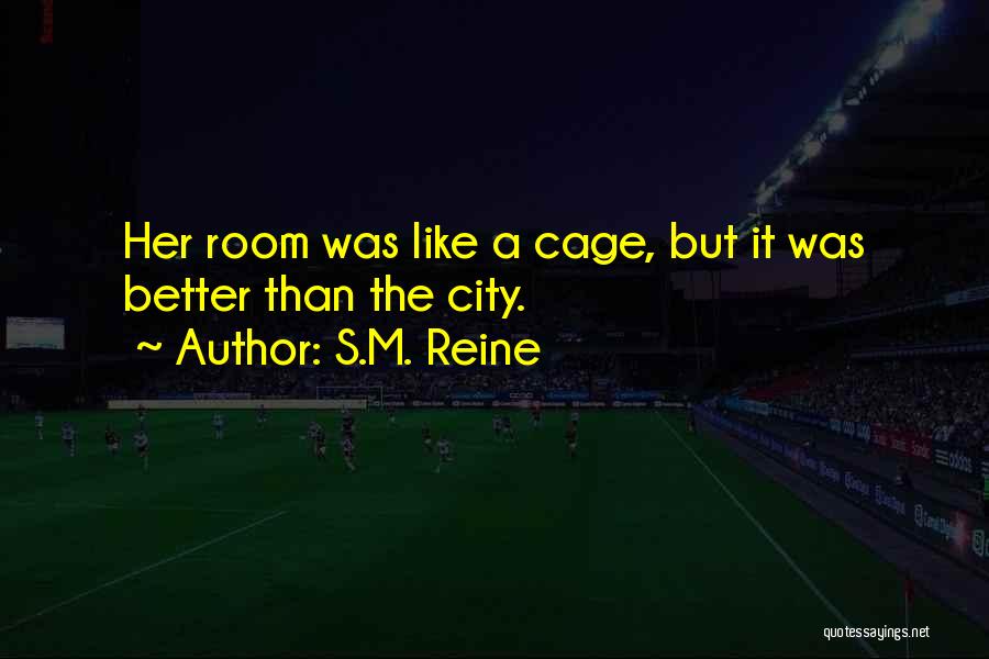 S.M. Reine Quotes: Her Room Was Like A Cage, But It Was Better Than The City.