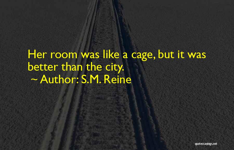 S.M. Reine Quotes: Her Room Was Like A Cage, But It Was Better Than The City.