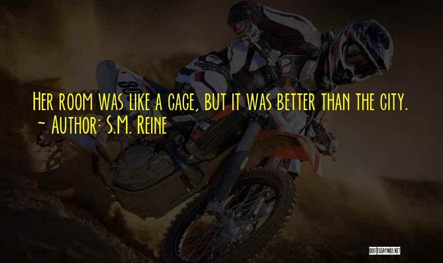 S.M. Reine Quotes: Her Room Was Like A Cage, But It Was Better Than The City.