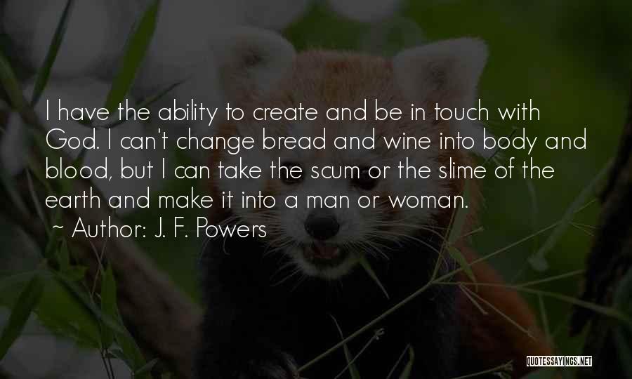 J. F. Powers Quotes: I Have The Ability To Create And Be In Touch With God. I Can't Change Bread And Wine Into Body