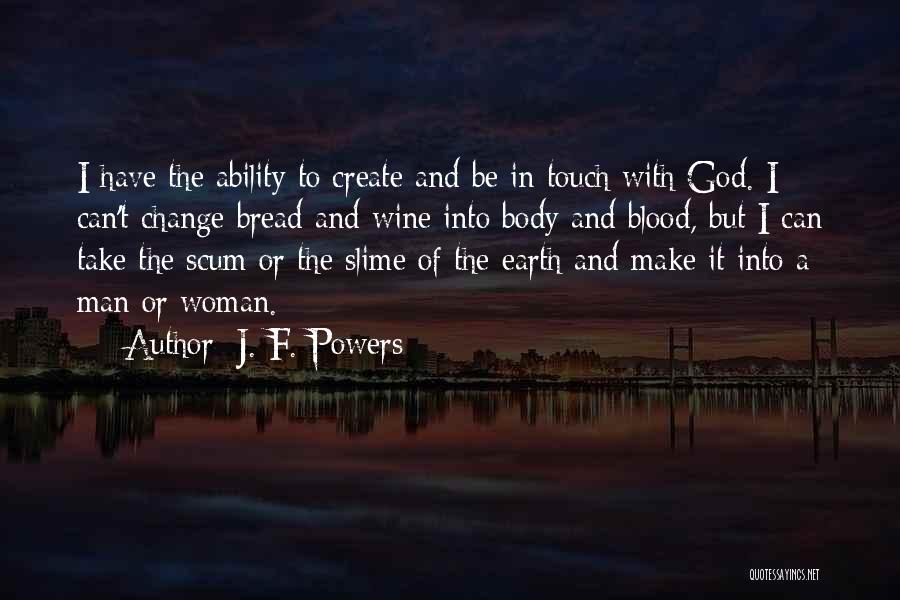 J. F. Powers Quotes: I Have The Ability To Create And Be In Touch With God. I Can't Change Bread And Wine Into Body