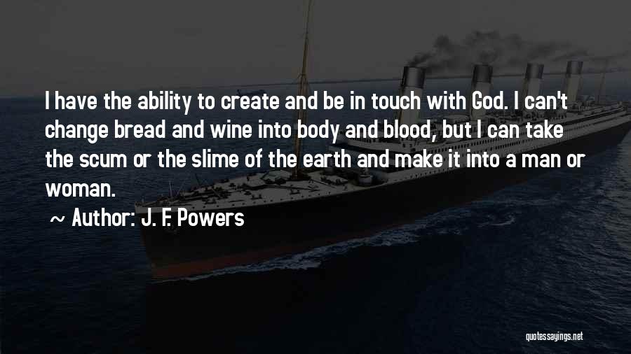 J. F. Powers Quotes: I Have The Ability To Create And Be In Touch With God. I Can't Change Bread And Wine Into Body