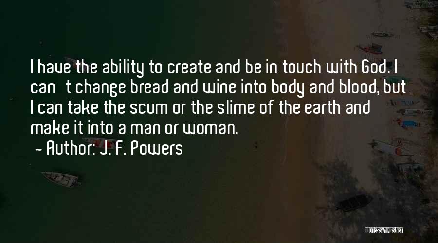 J. F. Powers Quotes: I Have The Ability To Create And Be In Touch With God. I Can't Change Bread And Wine Into Body