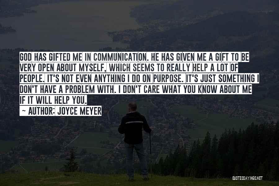 Joyce Meyer Quotes: God Has Gifted Me In Communication. He Has Given Me A Gift To Be Very Open About Myself, Which Seems