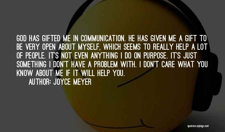 Joyce Meyer Quotes: God Has Gifted Me In Communication. He Has Given Me A Gift To Be Very Open About Myself, Which Seems