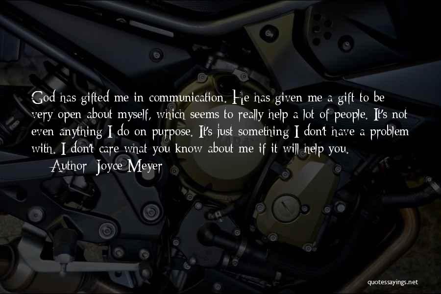 Joyce Meyer Quotes: God Has Gifted Me In Communication. He Has Given Me A Gift To Be Very Open About Myself, Which Seems