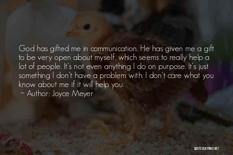 Joyce Meyer Quotes: God Has Gifted Me In Communication. He Has Given Me A Gift To Be Very Open About Myself, Which Seems