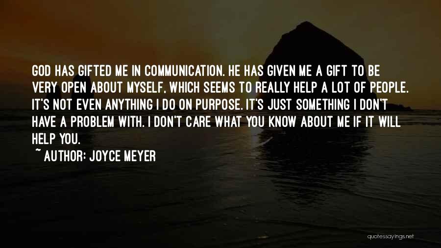 Joyce Meyer Quotes: God Has Gifted Me In Communication. He Has Given Me A Gift To Be Very Open About Myself, Which Seems