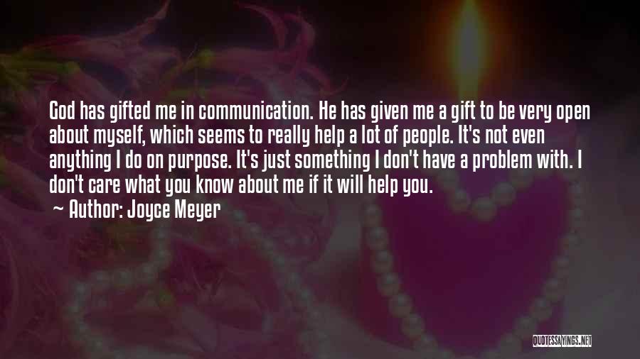 Joyce Meyer Quotes: God Has Gifted Me In Communication. He Has Given Me A Gift To Be Very Open About Myself, Which Seems