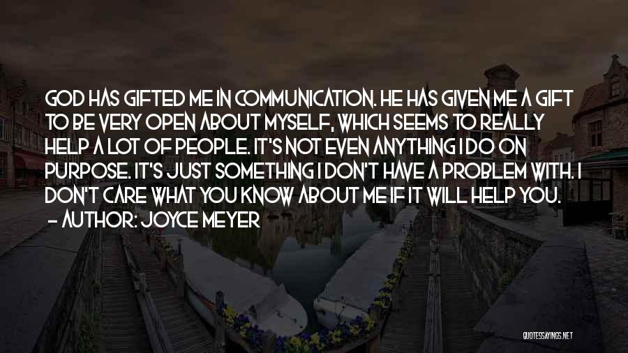 Joyce Meyer Quotes: God Has Gifted Me In Communication. He Has Given Me A Gift To Be Very Open About Myself, Which Seems