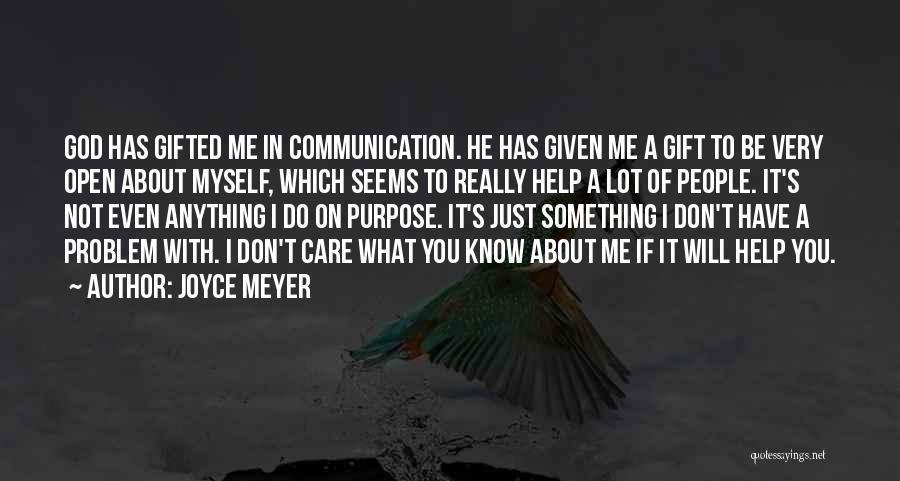 Joyce Meyer Quotes: God Has Gifted Me In Communication. He Has Given Me A Gift To Be Very Open About Myself, Which Seems