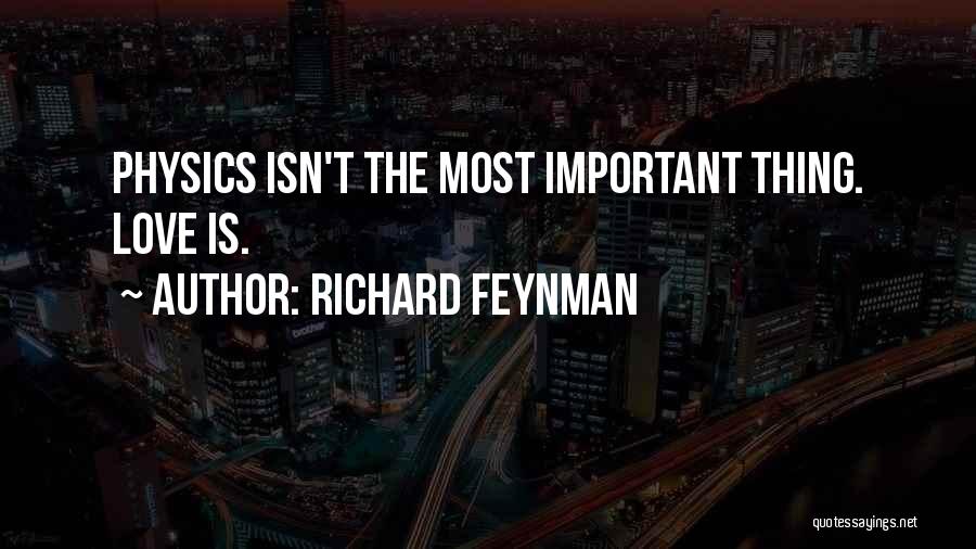 Richard Feynman Quotes: Physics Isn't The Most Important Thing. Love Is.