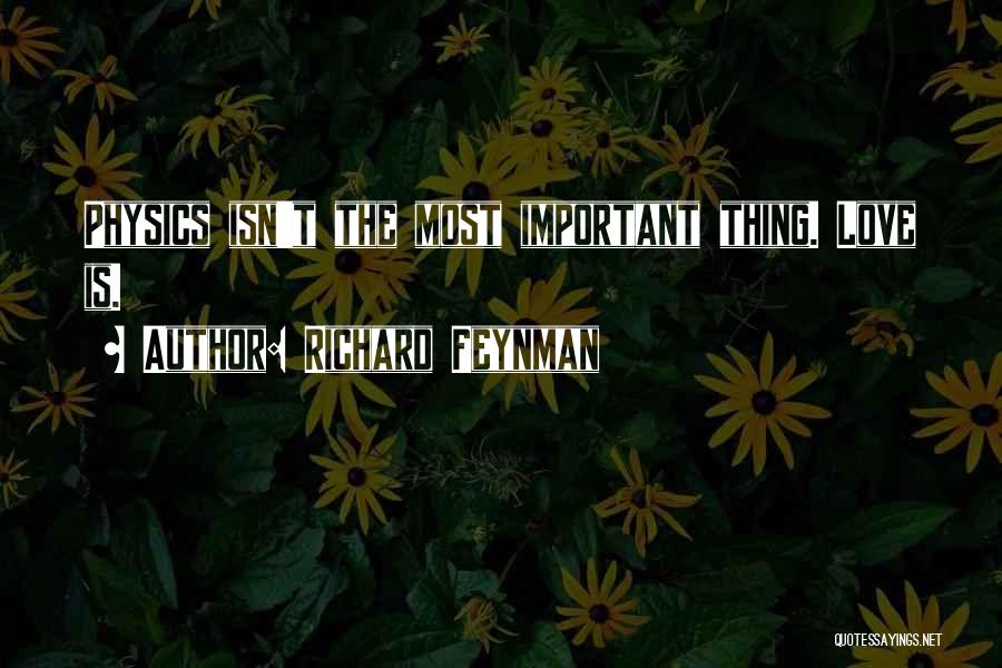 Richard Feynman Quotes: Physics Isn't The Most Important Thing. Love Is.