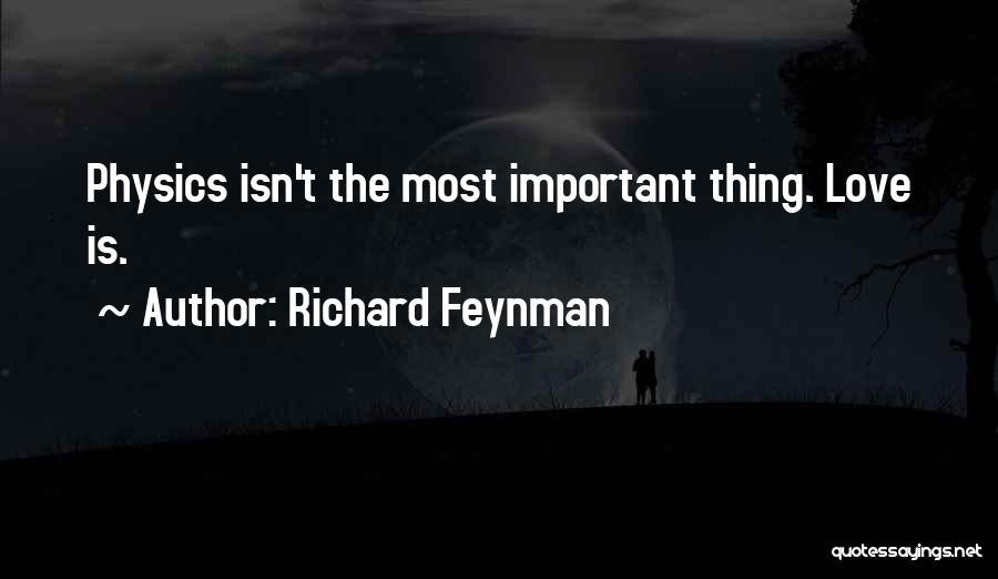 Richard Feynman Quotes: Physics Isn't The Most Important Thing. Love Is.