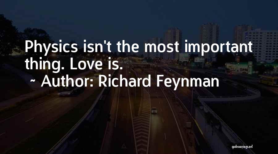 Richard Feynman Quotes: Physics Isn't The Most Important Thing. Love Is.