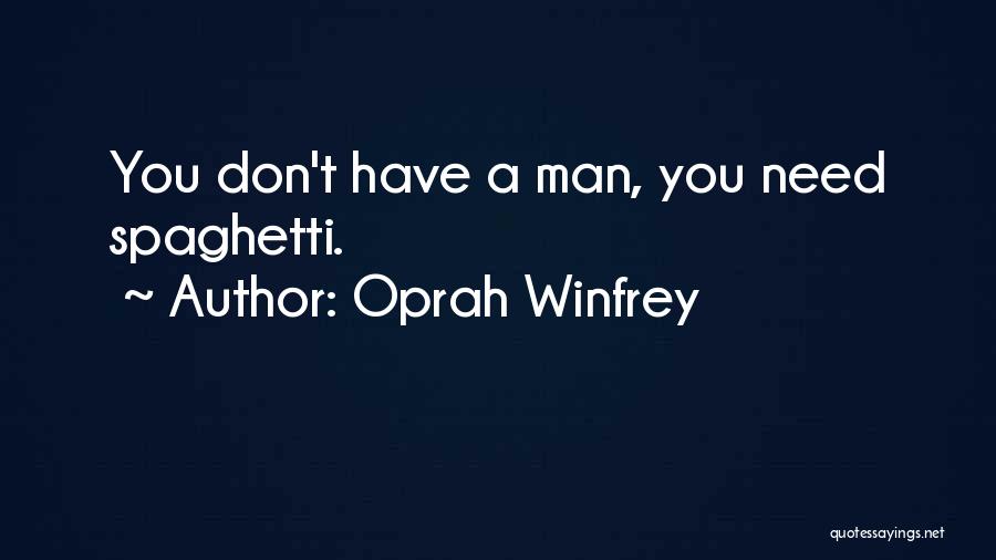 Oprah Winfrey Quotes: You Don't Have A Man, You Need Spaghetti.