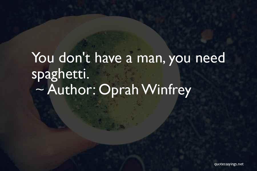 Oprah Winfrey Quotes: You Don't Have A Man, You Need Spaghetti.