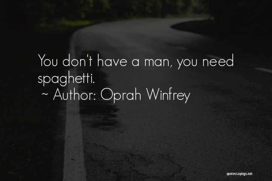 Oprah Winfrey Quotes: You Don't Have A Man, You Need Spaghetti.