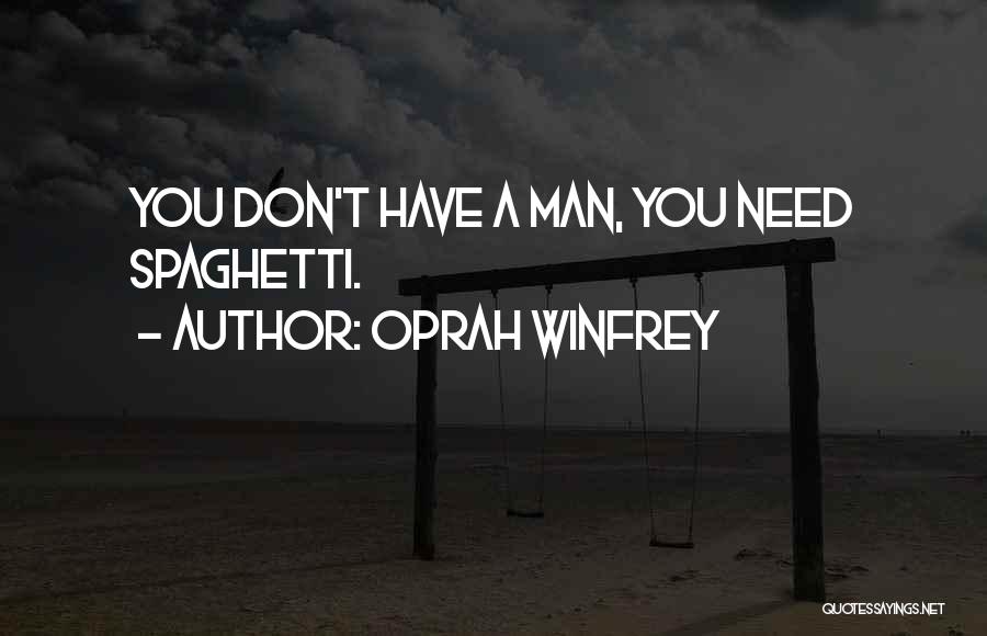 Oprah Winfrey Quotes: You Don't Have A Man, You Need Spaghetti.