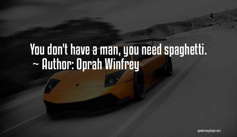 Oprah Winfrey Quotes: You Don't Have A Man, You Need Spaghetti.