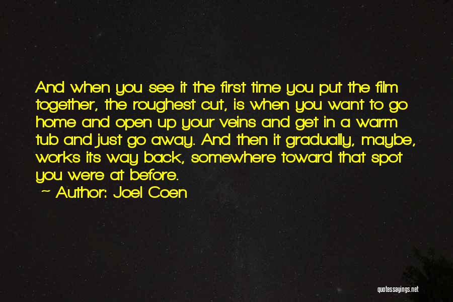 Joel Coen Quotes: And When You See It The First Time You Put The Film Together, The Roughest Cut, Is When You Want