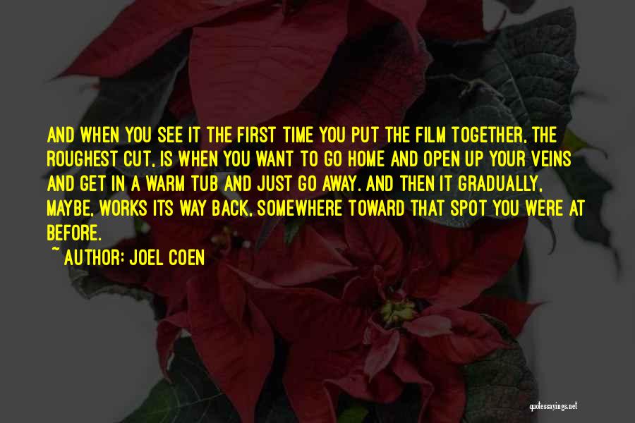 Joel Coen Quotes: And When You See It The First Time You Put The Film Together, The Roughest Cut, Is When You Want