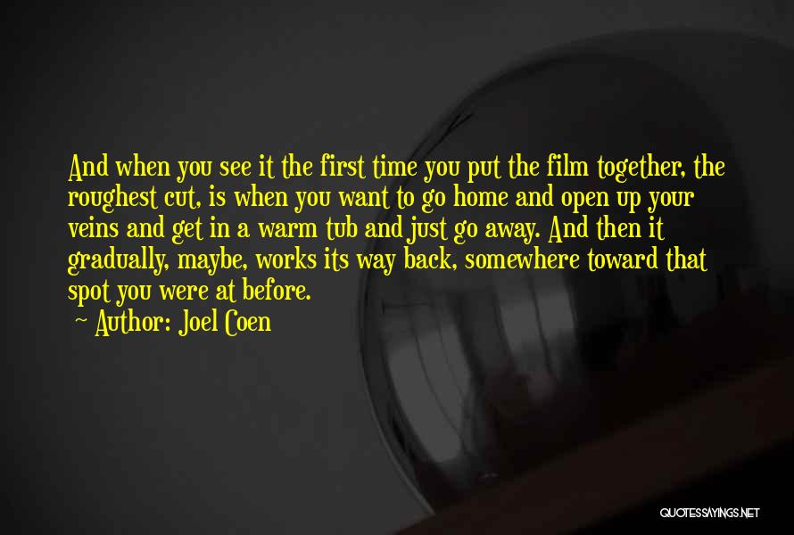 Joel Coen Quotes: And When You See It The First Time You Put The Film Together, The Roughest Cut, Is When You Want