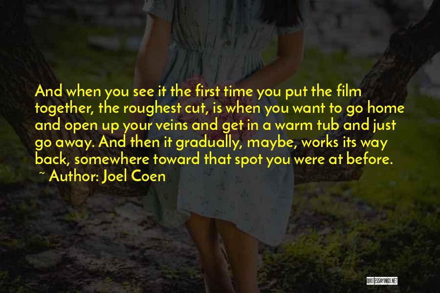 Joel Coen Quotes: And When You See It The First Time You Put The Film Together, The Roughest Cut, Is When You Want