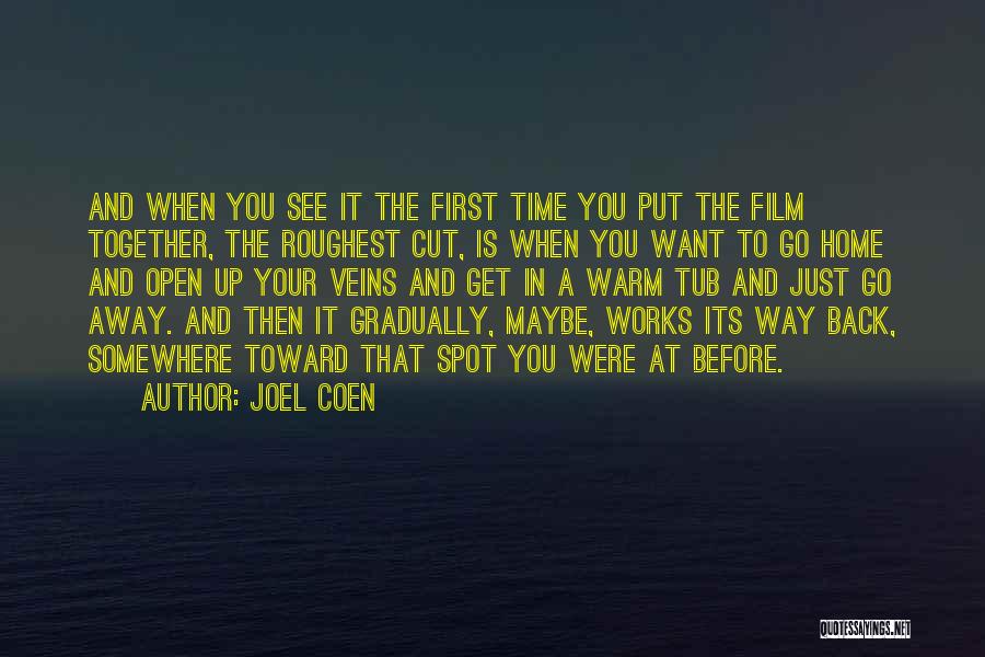 Joel Coen Quotes: And When You See It The First Time You Put The Film Together, The Roughest Cut, Is When You Want