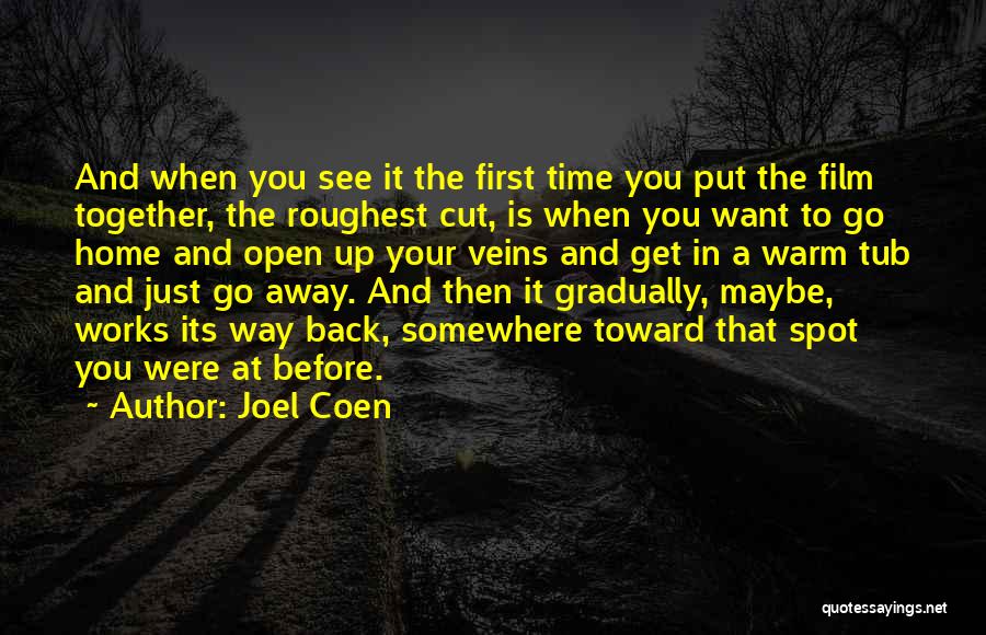 Joel Coen Quotes: And When You See It The First Time You Put The Film Together, The Roughest Cut, Is When You Want