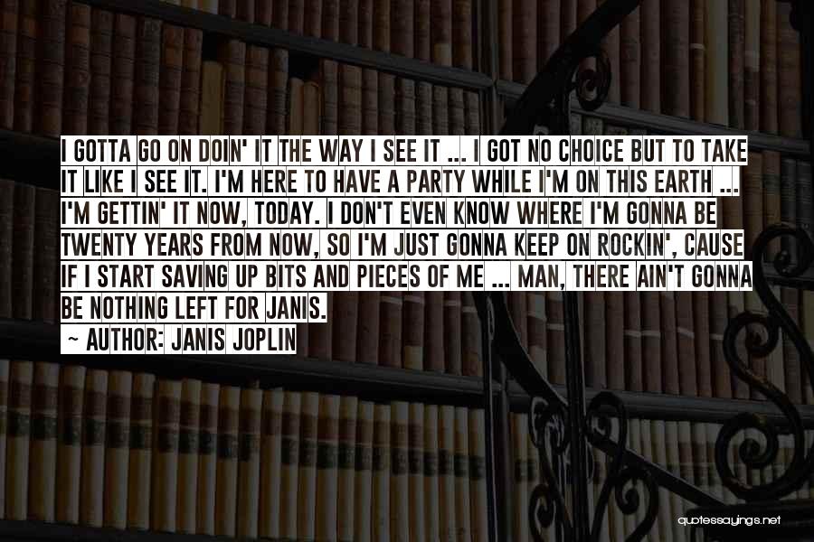 Janis Joplin Quotes: I Gotta Go On Doin' It The Way I See It ... I Got No Choice But To Take It