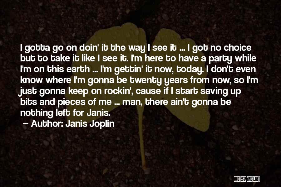 Janis Joplin Quotes: I Gotta Go On Doin' It The Way I See It ... I Got No Choice But To Take It