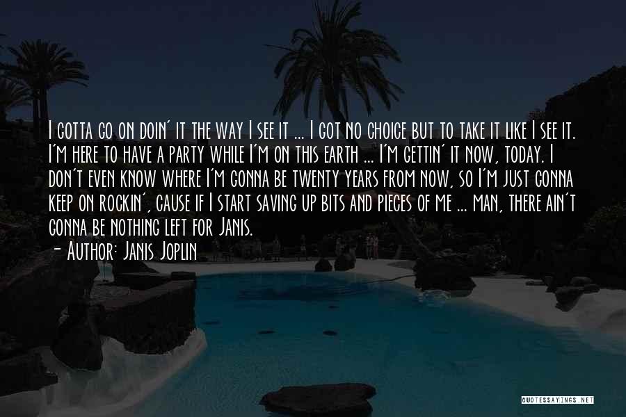 Janis Joplin Quotes: I Gotta Go On Doin' It The Way I See It ... I Got No Choice But To Take It