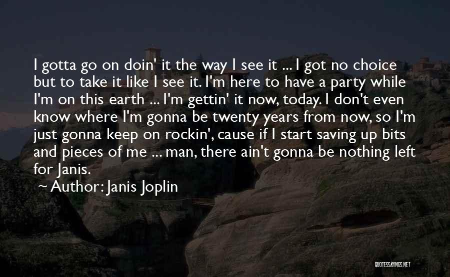 Janis Joplin Quotes: I Gotta Go On Doin' It The Way I See It ... I Got No Choice But To Take It