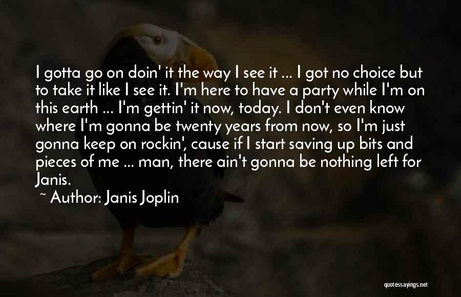 Janis Joplin Quotes: I Gotta Go On Doin' It The Way I See It ... I Got No Choice But To Take It