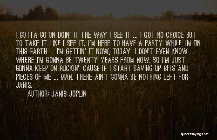 Janis Joplin Quotes: I Gotta Go On Doin' It The Way I See It ... I Got No Choice But To Take It