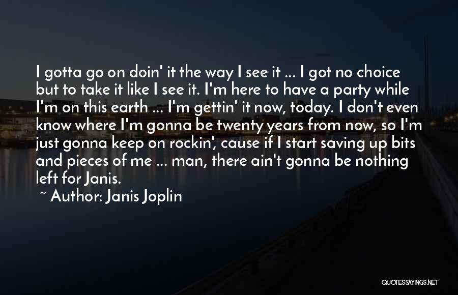 Janis Joplin Quotes: I Gotta Go On Doin' It The Way I See It ... I Got No Choice But To Take It