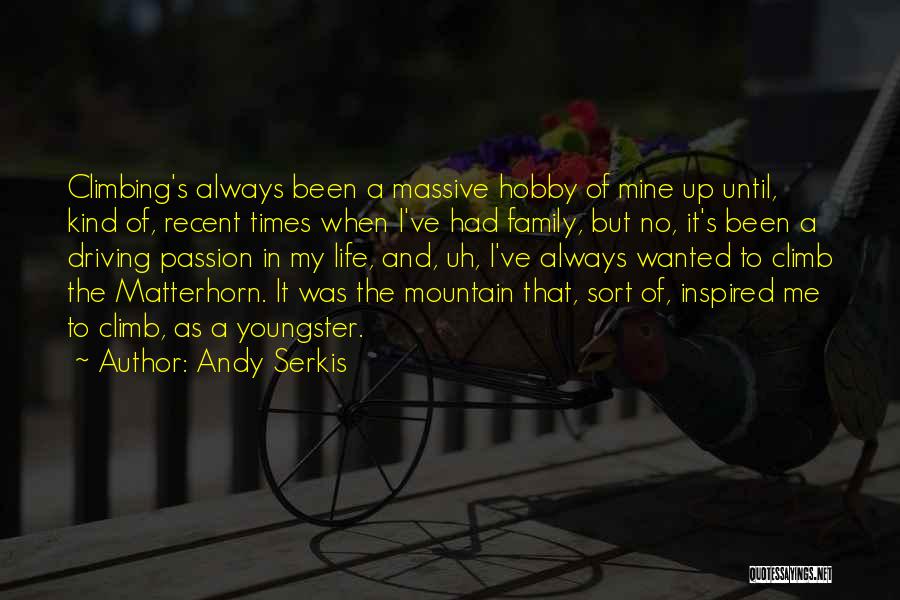 Andy Serkis Quotes: Climbing's Always Been A Massive Hobby Of Mine Up Until, Kind Of, Recent Times When I've Had Family, But No,