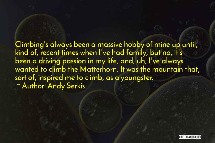 Andy Serkis Quotes: Climbing's Always Been A Massive Hobby Of Mine Up Until, Kind Of, Recent Times When I've Had Family, But No,