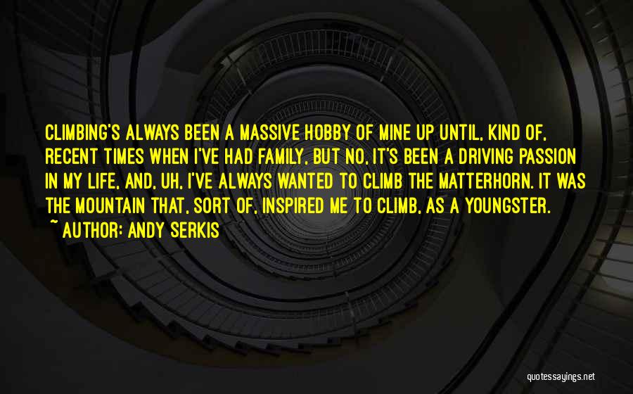 Andy Serkis Quotes: Climbing's Always Been A Massive Hobby Of Mine Up Until, Kind Of, Recent Times When I've Had Family, But No,