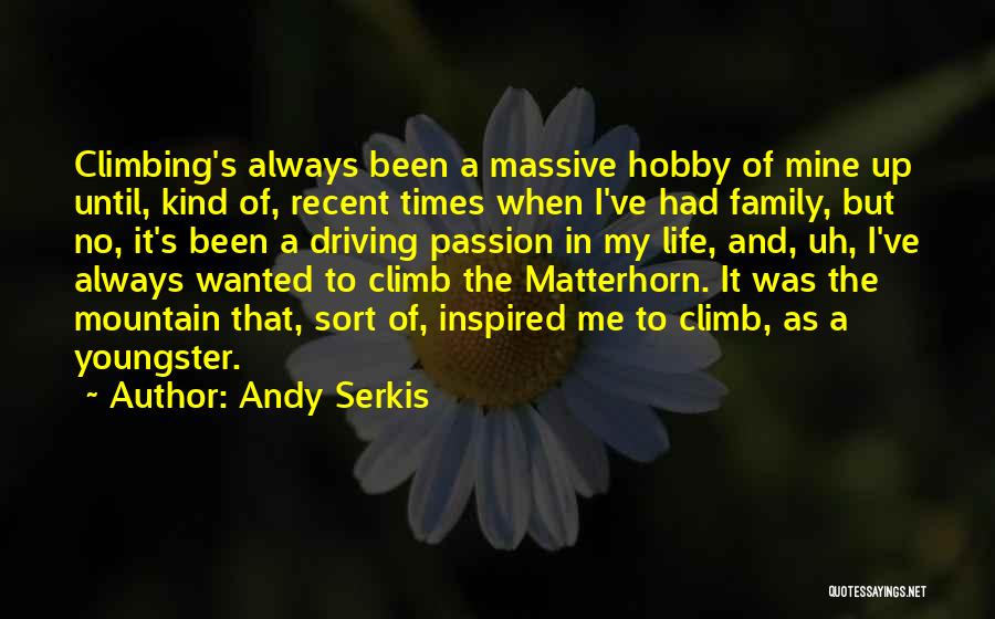 Andy Serkis Quotes: Climbing's Always Been A Massive Hobby Of Mine Up Until, Kind Of, Recent Times When I've Had Family, But No,